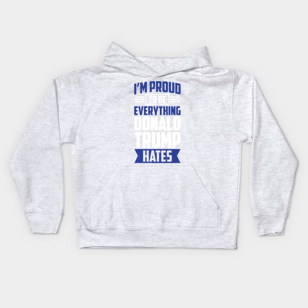 I'm Proud To Be Everything Donald Trump Hates Kids Hoodie by SiGo